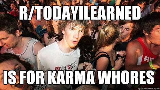 R/todayilearned Is for karma whores   Sudden Clarity Clarence
