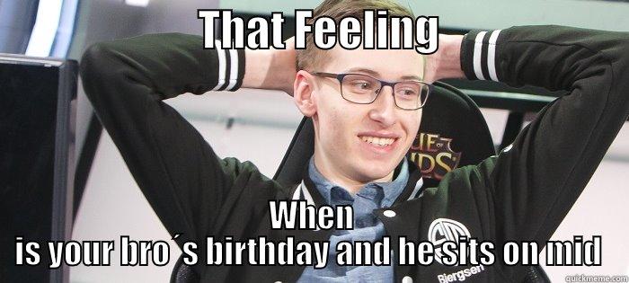                        THAT FEELING                       WHEN IS YOUR BRO´S BIRTHDAY AND HE SITS ON MID  Misc