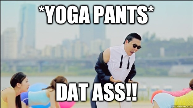 *yoga pants* DAT ASS!! - *yoga pants* DAT ASS!!  Hottest girl in school wore yoga pants