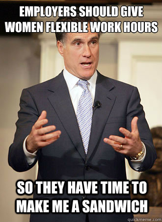 Employers should give women flexible work hours So they have time to make me a sandwich  Relatable Romney