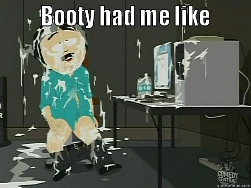        BOOTY HAD ME LIKE        Misc