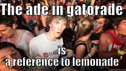 THE ADE IN GATORADE  IS A REFERENCE TO LEMONADE Sudden Clarity Clarence