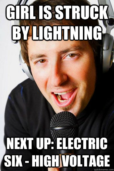Girl is struck by lightning Next up: Electric Six - High Voltage  inappropriate radio DJ