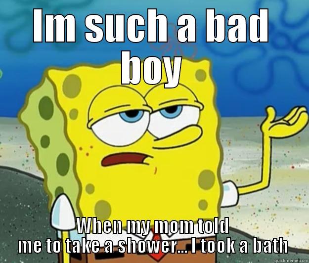 Bad boy Spongebob - IM SUCH A BAD BOY WHEN MY MOM TOLD ME TO TAKE A SHOWER... I TOOK A BATH Tough Spongebob