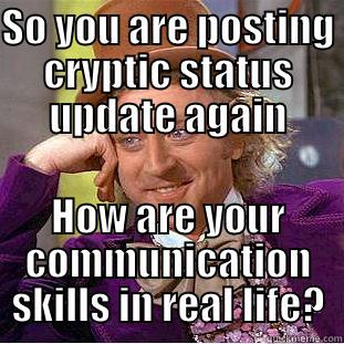 Cryptic status/Vaugebooking - SO YOU ARE POSTING CRYPTIC STATUS UPDATE AGAIN HOW ARE YOUR COMMUNICATION SKILLS IN REAL LIFE? Creepy Wonka