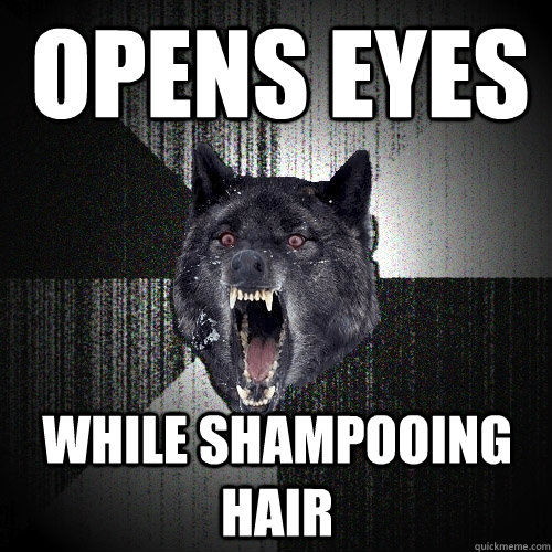 Opens eyes While shampooing hair  Insanity Wolf