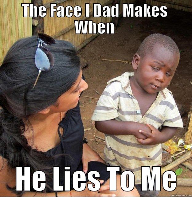 THE FACE I DAD MAKES WHEN  HE LIES TO ME Skeptical Third World Kid
