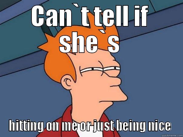 CAN`T TELL IF SHE`S HITTING ON ME OR JUST BEING NICE Futurama Fry