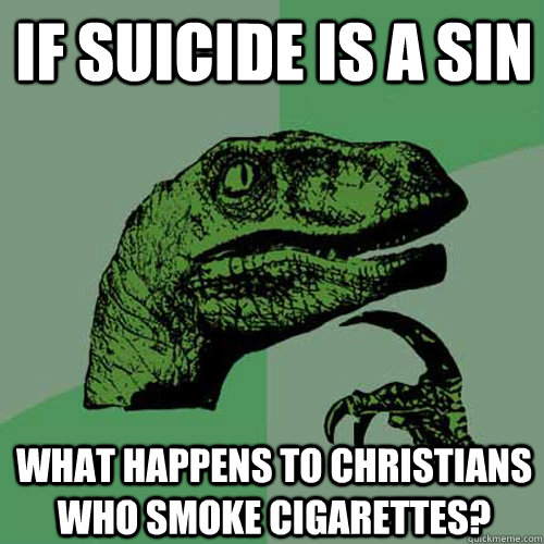 If suicide is a sin what happens to christians who smoke cigarettes? - If suicide is a sin what happens to christians who smoke cigarettes?  Philosoraptor