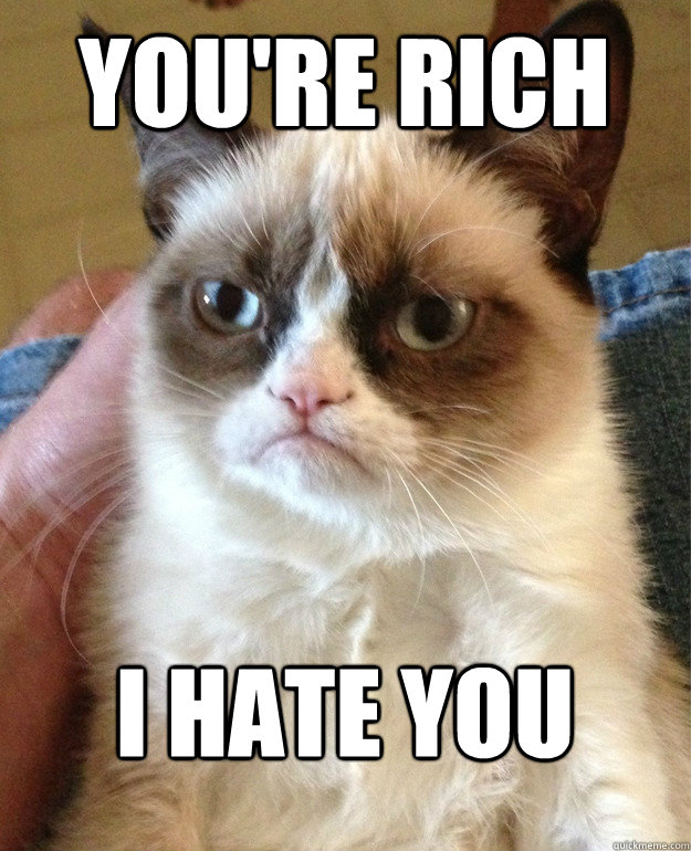 You're rich I hate you - You're rich I hate you  Grumpy Cat