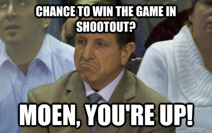 Chance to win the game in shootout? MOEN, you're up! - Chance to win the game in shootout? MOEN, you're up!  Clueless Jacques