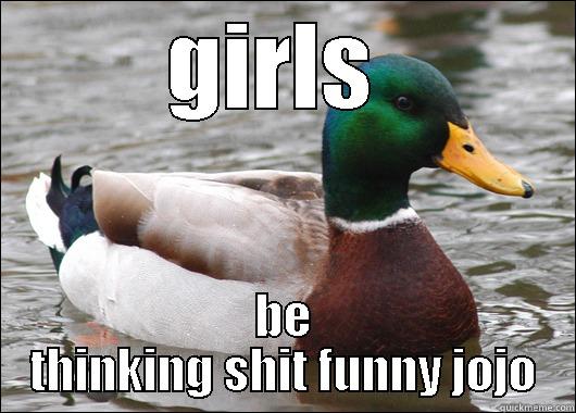 GIRLS  BE THINKING SHIT FUNNY JOJO Actual Advice Mallard