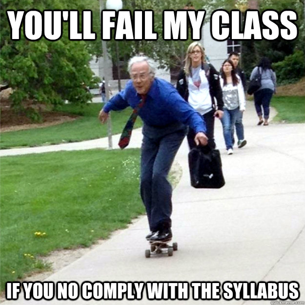 You'll fail my class If you no comply with the syllabus  Skating Prof