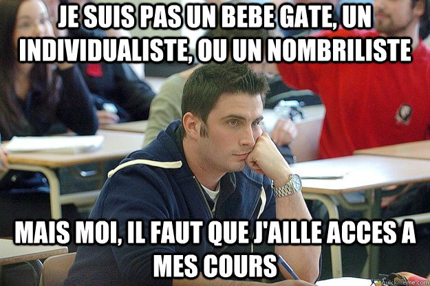 Je suis pas un bebe gate, un individualiste, ou un nombriliste Mais moi, il faut que j'aille acces a mes cours - Je suis pas un bebe gate, un individualiste, ou un nombriliste Mais moi, il faut que j'aille acces a mes cours  Laurent Proulx