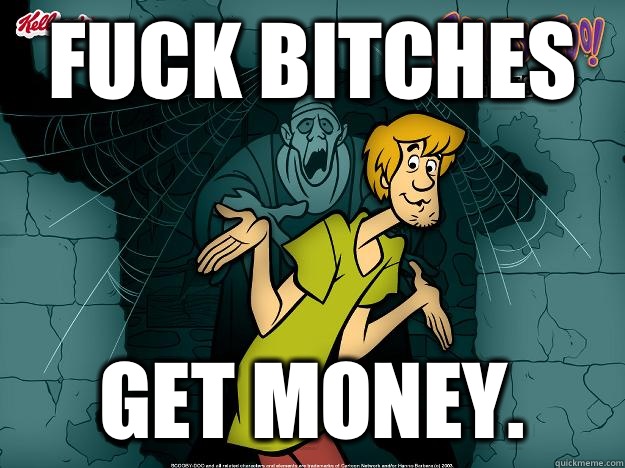 FUCK BITCHES GET MONEY. - FUCK BITCHES GET MONEY.  Irrational Shaggy