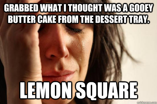 Grabbed what I thought was a gooey butter cake from the dessert tray. Lemon square - Grabbed what I thought was a gooey butter cake from the dessert tray. Lemon square  First World Problems