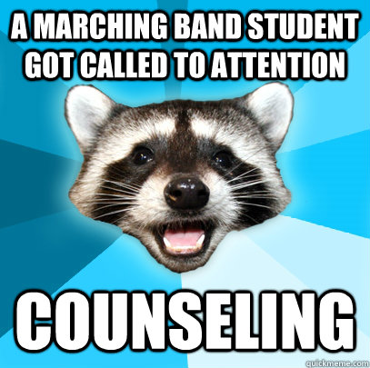 a marching band student got called to attention counseling   Lame Pun Coon