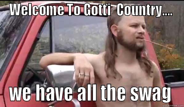 WELCOME TO GOTTI  COUNTRY.... WE HAVE ALL THE SWAG Almost Politically Correct Redneck