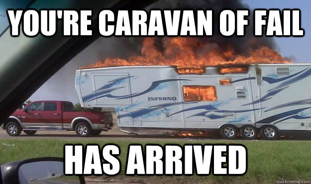 You're caravan of fail Has arrived  Caravan fail