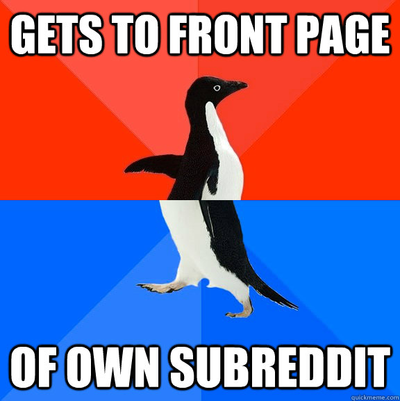 Gets to front page of own subreddit  Socially Awesome Awkward Penguin
