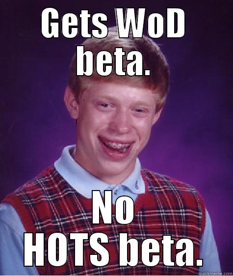 GETS WOD BETA. NO HOTS BETA. Bad Luck Brian