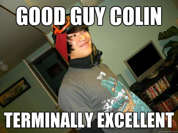 Good Guy Colin terminally excellent  