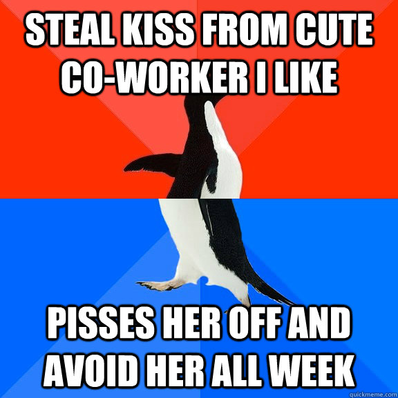 Steal kiss from cute co-worker i like Pisses her off and avoid her all week - Steal kiss from cute co-worker i like Pisses her off and avoid her all week  Socially Awesome Awkward Penguin