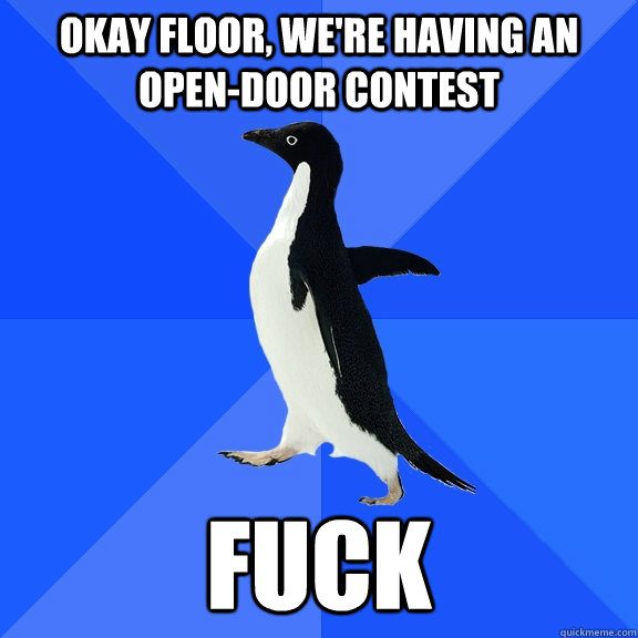 OKAY FLOOR, WE'RE HAVING AN OPEN-DOOR CONTEST FUCK  Socially Awkward Penguin