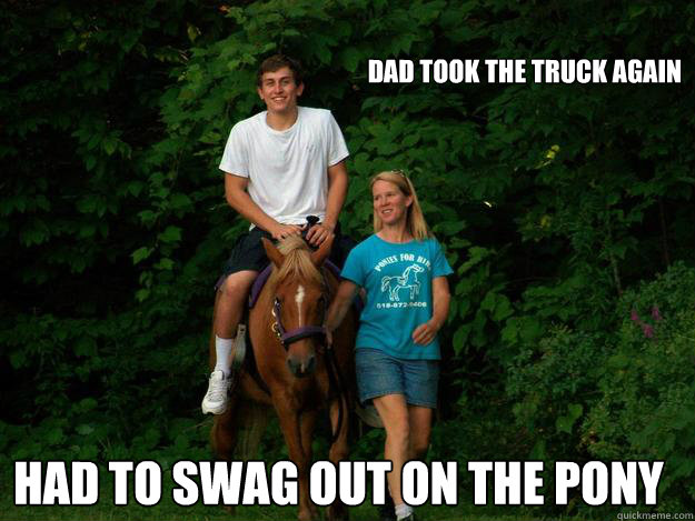 Dad took the truck again Had to swag out on the pony  