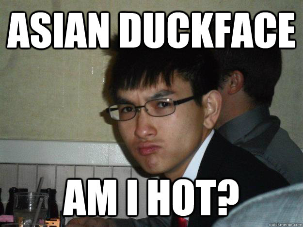 ASIAN DUCKFACE AM I HOT?  Rebellious Asian