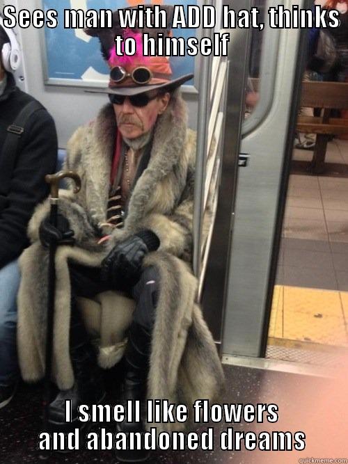SEES MAN WITH ADD HAT, THINKS TO HIMSELF I SMELL LIKE FLOWERS AND ABANDONED DREAMS Misc