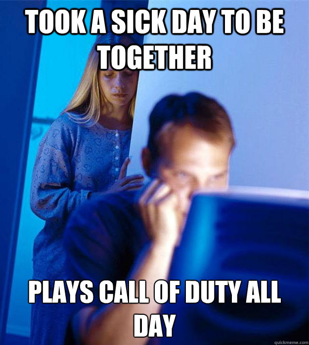 Took a sick day to be together Plays call of duty all day  Redditors Wife