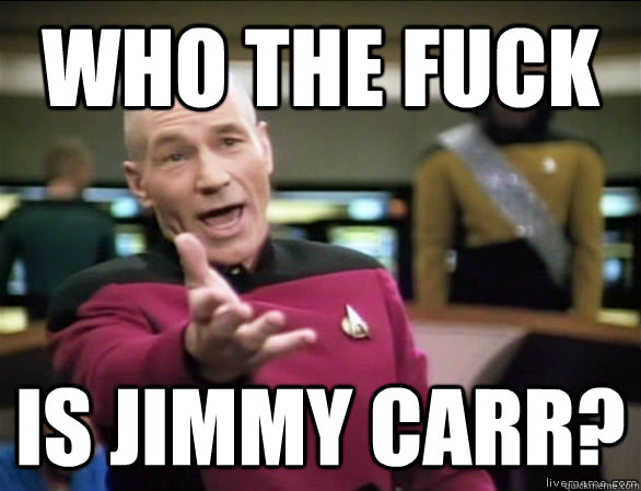 who the fuck is jimmy carr?  Annoyed Picard HD