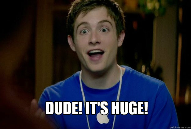  Dude! It's huge!  Mac Guy