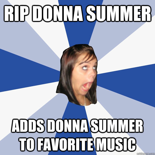 RIP Donna Summer Adds Donna Summer to favorite music  Annoying Facebook Girl