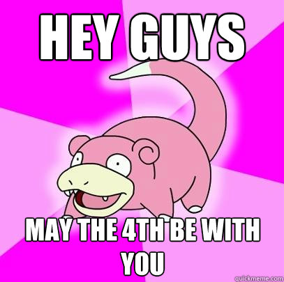 Hey guys may the 4th be with you  Slowpoke