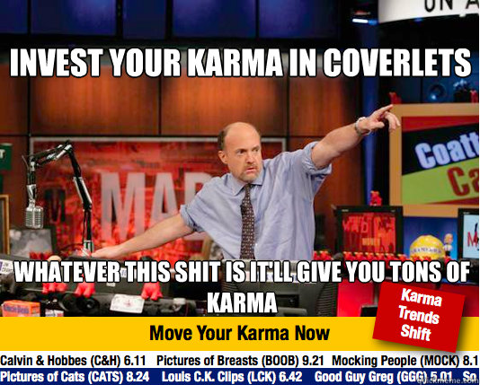 Invest your karma in Coverlets
 whatever this shit is it'll give you tons of karma  Mad Karma with Jim Cramer