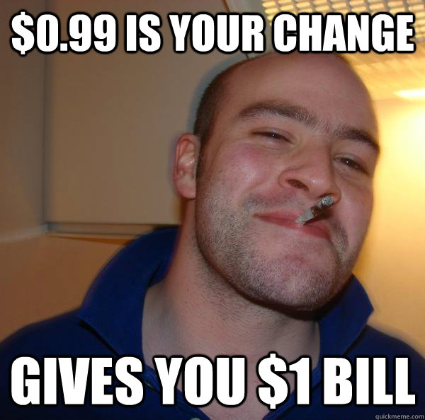$0.99 is your change Gives you $1 bill - $0.99 is your change Gives you $1 bill  Misc