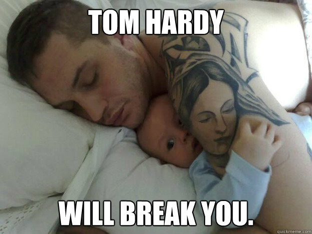 Tom Hardy Will BREAK YOU. - Tom Hardy Will BREAK YOU.  Misc