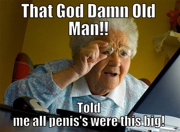 THAT GOD DAMN OLD MAN!! TOLD ME ALL PENIS'S WERE THIS BIG! Grandma finds the Internet