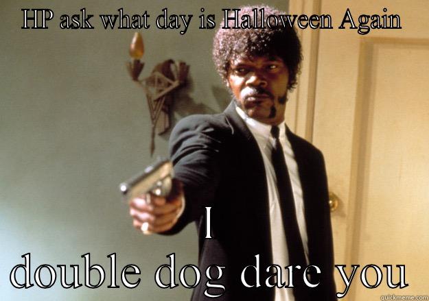 HP ASK WHAT DAY IS HALLOWEEN AGAIN I DOUBLE DOG DARE YOU Samuel L Jackson