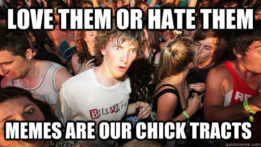 Love them or hate them Memes are our Chick tracts  Sudden Clarity Clarence