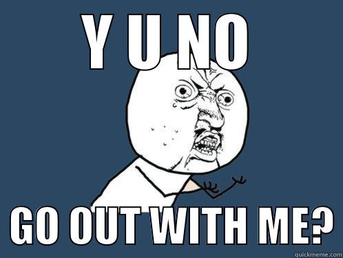 Single people on Valentines Day be like..... - Y U NO   GO OUT WITH ME? Y U No