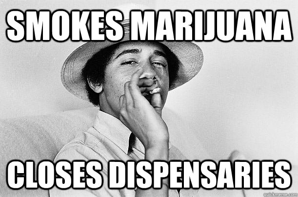 Smokes Marijuana Closes Dispensaries  Scumbag Obama
