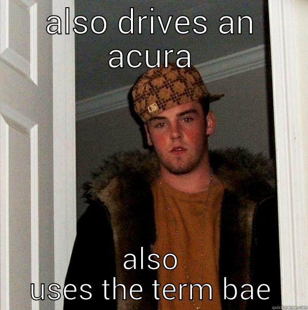 ALSO DRIVES AN ACURA ALSO USES THE TERM BAE Scumbag Steve