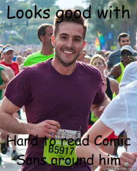 Looks good with Hard to read Comic Sans around him  Ridiculously photogenic guy