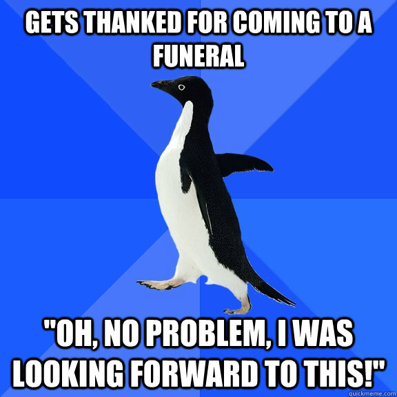 gets thanked for coming to a funeral  