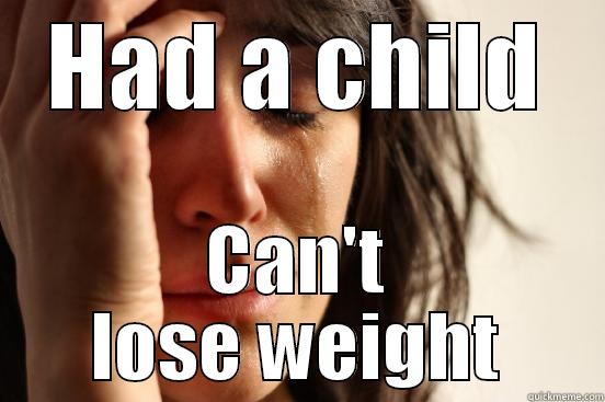 HAD A CHILD CAN'T LOSE WEIGHT First World Problems