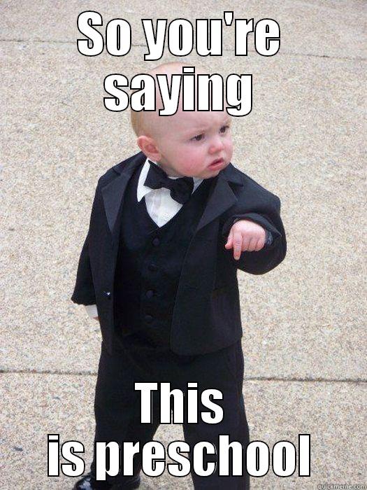 SO YOU'RE SAYING THIS IS PRESCHOOL Baby Godfather