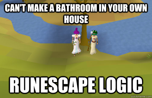 Can't make a bathroom in your own house Runescape logic  Runescape Logic